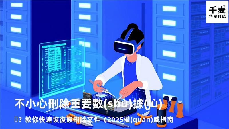 不小心刪除重要數(shù)據(jù)？教你快速恢復誤刪除文件（2025權(quán)威指南